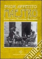 Buon appetito maestro! Giacomo Puccini recipes. Ediz. italiana e inglese libro