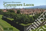 Conoscere Lucca. Guida alla città libro