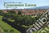 Conoscere Lucca. Guida alla città libro