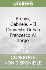 Brunini, Gabriele. - Il Convento Di San Francesco Al Borgo libro
