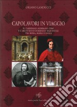 Capolavori in viaggio. Il cardinale Alderano Cybo e l'architetto Domenico Martinelli tra Roma, Massa e Lucca libro