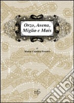 Orzo, avena, miglio e mais. I sapori dimenticati libro