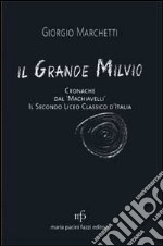 Il grande Milvio. Cronache dal Machiavelli. Il secondo liceo classico d'Italia