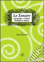 Lo zenzero. Pungente, esotica, benefica radice libro