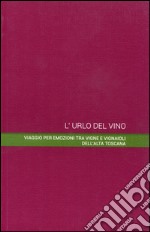 L'urlo del vino. Viaggio per emozioni tra vigne e vignaioli dell'alta Toscana libro