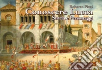 Conoscere Lucca. Storia e personaggi