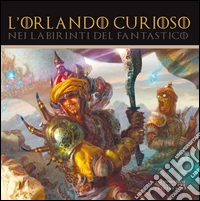 L'Orlando Curioso nei labirinti del fantastico libro