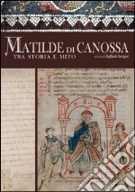 Matilde di Canossa tra storia e mito. Ediz. illustrata