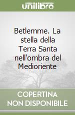 Betlemme. La stella della Terra Santa nell'ombra del Medioriente libro