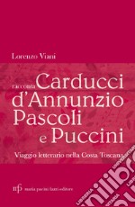 Lorenzo Viani racconta Carducci, D'Annunzio, Pascoli e Puccini. Viaggio letterario nella costa toscana libro