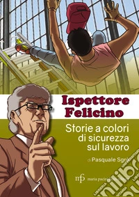Ispettore Felicino. Storie a colori di sicurezza sul lavoro libro
