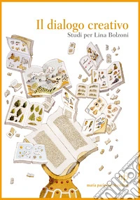 Il dialogo creativo. Studi per Lina Bolzoni libro