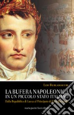 La bufera napoleonica in un piccolo Stato italiano. Dalla Repubblica di Lucca al Principato di Elisa Baciocchi