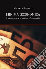 Minima oeconomica. Cronache letterarie, politiche ed economiche libro