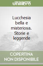 Lucchesia bella e misteriosa. Storie e leggende libro