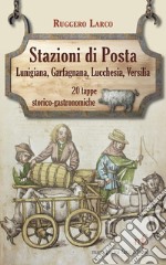 Stazioni di posta. Lunigiana Garfagnana Lucchesia Versilia in 20 tappe storico-gastronomiche libro