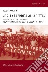 «Dalla fabbrica alla città». Conflitto sociale e sindacato alla Cucirini Cantoni Coats di Lucca (1945-1972) libro
