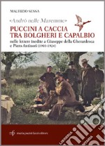 «Andrò nelle Maremme». Puccini a caccia tra Bolgheri e Capalbio nelle lettere inedite a Giuseppe Della Gherardesca e Piero Antinori (1903-1924) libro