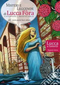 Misteri e leggende di Lucca Fòra. Capannori e Montecarlo. Lucca a fumetti libro