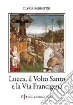 Lucca, il Volto Santo e la Via Francigena