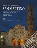 San Martino. La quarta cattedrale di Lucca. Undici secoli di interventi. Ediz. illustrata