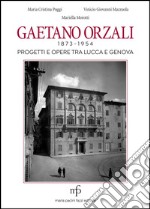 Gaetano Orzali 1873-1954. Progetti e opere tra Lucca e Genova