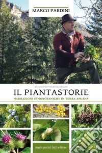 Il piantastorie. Narrazioni etnobotaniche in terra apuana libro