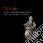 Netsuke. Capolavori dalla Collezione Bresciani-Masterpieces from the Bresciani Collection. Ediz. illustrata libro