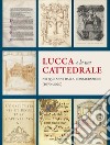 Lucca e la sua Cattedrale nei 950 anni dalla consacrazione (1070-2020) libro