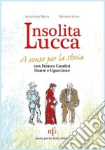 Insolita Lucca. A zonzo per la storia con Franco Cardini, Dante e Uguccione libro