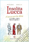 Insolita Lucca. A zonzo per la storia con Franco Cardini, Dante e Uguccione libro di Bedini Alessandro