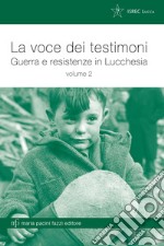 La voce dei testimoni. Guerra e reistenze in Lucchesia. Vol. 2 libro