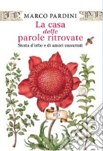 La casa delle parole ritrovate. Storia di erbe e di amori sussurrati libro