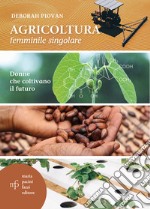 Agricoltura femminile singolare. Donne che coltivano il futuro