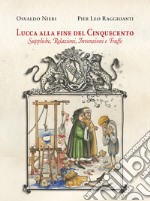 Lucca alla fine del Cinquecento. Suppliche, relazioni, invenzioni, truffe libro