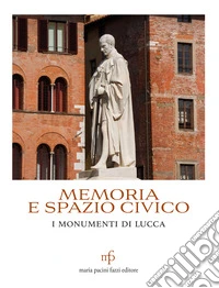Memoria e spazio civico. I monumenti di Lucca libro