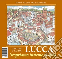 Lucca scopriamo insieme la città. Ediz. illustrata libro