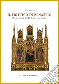 Il trittico di Benabbio. Il capolavoro di Baldassarre di Biagio libro