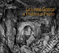 La linea Gotica a Pistoia e Prato libro