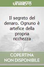 Il segreto del denaro. Ognuno è artefice della propria ricchezza libro