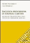 Raccolta progressiva di solfeggi cantati. Ad uso dei Conservatori e degli istituti di formazione musicale libro