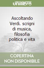 Ascoltando Verdi. scrigni di musica, filosofia politica e vita libro