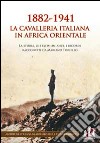 1882-1941 la Cavalleria italiana in Africa orientale. La storia, le testimonianze, i ricordi raccontati da Mariano Toriello libro