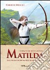 Matilda. Una donna moderna vissuta nel medioevo. Il Ducato dei sette castelli libro