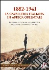 1882-1941. La Cavalleria italiana in Africa orientale libro