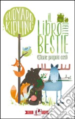 Il libro delle bestie (storie proprio così). Ediz. illustrata libro