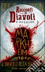 Racconti di diavoli e una favola. Markheim & il diavolo della bottiglia libro