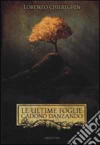 Le ultime foglie cadono danzando. Poesie 1998-2015 libro