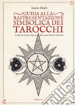 Guida alla rappresentazione simbolica dei tarocchi. La libertà di dare risposte alle nostre infinite domande. Ediz. a colori libro