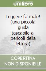 Leggere fa male! (una piccola guida tascabile ai pericoli della lettura) libro